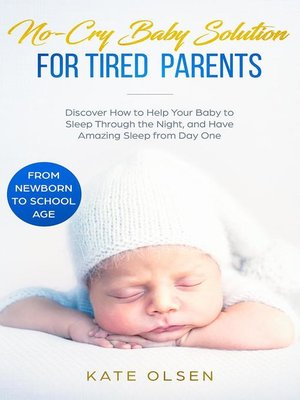 cover image of No-Cry Baby Solution for Tired Parents--Discover How to Help Your Baby to Sleep Through the Night, and Have Amazing Sleep from Day One (from Newborn to School Age)
